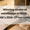 Winning stroke of reinvention in 2026: CBSE’s 2026–27 new curriculum